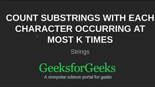 Count substrings with each character occurring at most k times | GeeksforGeeks