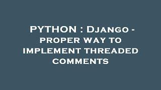 PYTHON : Django - proper way to implement threaded comments