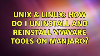 Unix & Linux: How do I uninstall and reinstall Vmware tools on Manjaro?