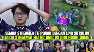 SEMUA STREAMER TERPUKAU DENGAN LING SUTSUJIN!! REAKSI STREAMER FNATIC ONIC VS RRQ HOSHI GAME 1