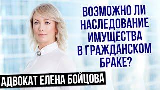 Наследование имущества в гражданском браке. Адвокат Елена Бойцова о наследовании имущества