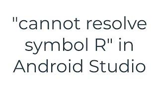 "cannot resolve symbol R" in Android Studio