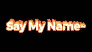 SAY MY NAME EDİT AUDİO