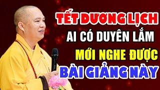 TẾT DƯƠNG LỊCH AI CÓ DUYÊN LẮM MỚI NGHE ĐƯỢC BÀI GIẢNG NÀY ( CỰC HAY ) |Thầy Thích Đạo Thịnh