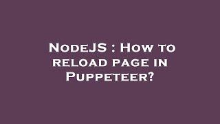 NodeJS : How to reload page in Puppeteer?