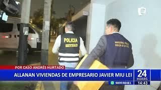 Caso Andrés Hurtado: allanan viviendas de empresario Javier Miu Lei