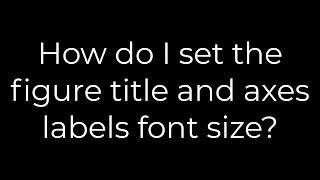 Python :How do I set the figure title and axes labels font size?(5solution)