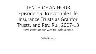 Tenth of an Hour, Episode 15: Irrevocable Life Insurance Trusts as Grantor Trusts; Rev. Rul. 2007-13