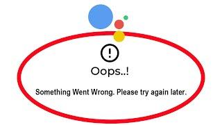 Fix Google Assistant Oops Something Went Wrong Error Please Try Again Later Problem Solved