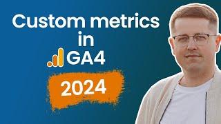 Custom metrics in Google Analytics 4 (2024)