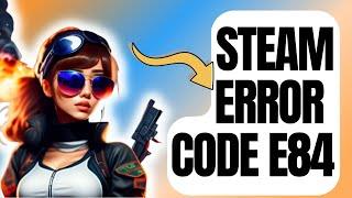 How To Fix Steam Error Code E84 | New & Updated 2024