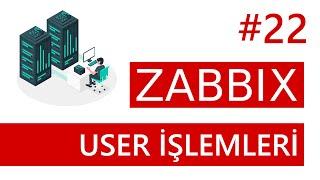 Zabbix 6.4, User Oluşturma ve Yetkilendirme İşlemleri  | Zabbix Dersleri | Ders 22