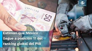 Economía mexicana al alza, superará a Corea, Australia y Rusia en PIB y se acerca al Top 10