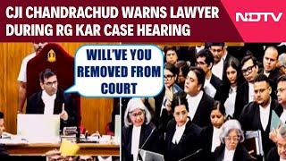 Supreme Court On Kolkata Case | CJI Chandrachud To Lawyer: "Will Have You Removed From Court"