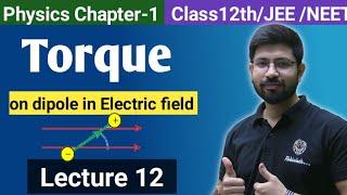 Class12th Physics Chap1 | Torque on a dipole in Electric field | Torque n electric dipole Lecture12