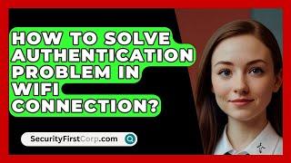 How To Solve Authentication Problem In WiFi Connection? - SecurityFirstCorp.com