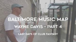 Wayne Davis Part 4 - Last Days of Club Fantasy - Baltimore Music Map