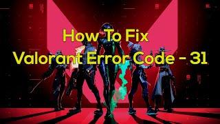 How to Fix Valorant Error Code 31 - There was an Error connecting to the platform.
