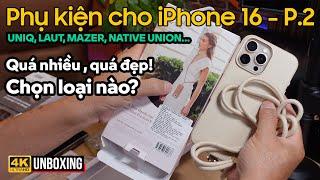 PHỤ KIỆN CHO IPHONE 16 SERIES: ỐP LƯNG UNIQ, LAUT, MAZER, NATIVE UNION... SẠC, DÁN MÀN HÌNH, ỐP LENS