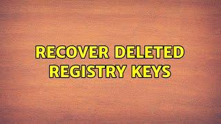 recover deleted registry keys (2 Solutions!!)