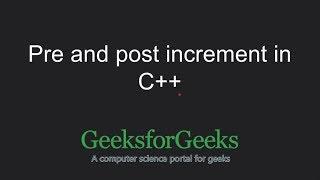 C++ Programming Language Tutorial | Pre and Post Increment Operators in C++ | GeeksforGeeks