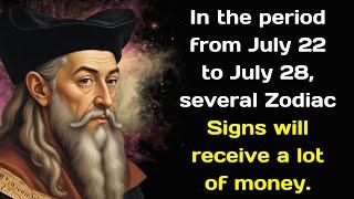 Nostradamus predicted  In the period from July 22 to July 28, several Zodiac Signs will receive a lo