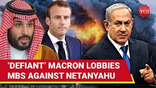 Macron Sways Saudi Crown Prince, Launches ‘Pressure Campaign’ On Netanyahu Against Lebanon Ground Op