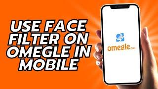 How To Use Face Filter On Omegle In Mobile