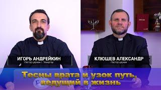 Тесны врата и узок путь, ведущий в жизнь I Игорь Андрейкин и Александр Клюшев