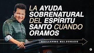 La Ayuda Sobrenatural del Espíritu Santo Cuando Oramos (Sermón) | Guillermo Maldonado