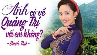 Anh Có Về Quảng Trị Với Em Không  - Bạch Trà | Hát Về Miền Trung Hay Nhất 2021