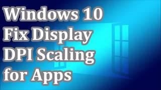 Windows 10 Fix Display DPI Scaling for Apps