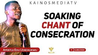 SOAKING CHANT OF CONSECRATION BY APOSTLE EDU UDECHUKWU