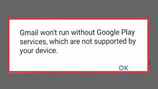 Gmail Fix won't run without Google Play services, which are not supported by your device Problem