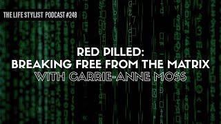 Red Pilled: Breaking Free From The Matrix With Carrie-Anne Moss #248