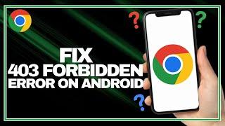 How to Fix the 403 Forbidden Error on Android Chrome