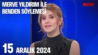 15 Aralık 2024 Merve Yıldırım ile Benden Söylemesi