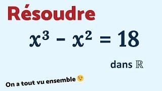 Résoudre x³ - x² = 18. TU SAIS FAIRE 