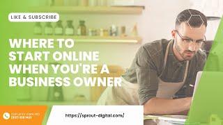 Where to Start Online When You're a Business Owner | Sprout Digital