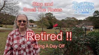 Retired !! How Do You Take A Day Off?  --  Stop and Smell The Roses