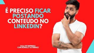 É NECESSÁRIO POSTAR CONTEÚDO NO LINKEDIN?  O QUE POSTAR?