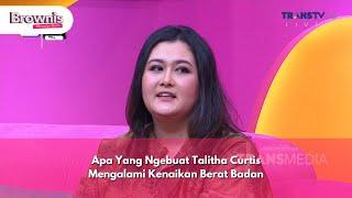 Apa Yang Ngebuat Talitha Curtis Mengalami Kenaikan Berat Badan - BROWNIS (12/12/24) P1