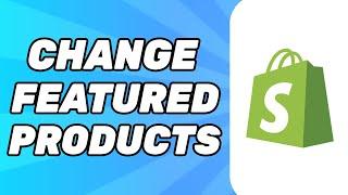 How to Change Featured Products on Shopify