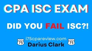 CPA ISC Exam-Did You Fail CPA ISC? Must Know Topics to Pass-By Darius Clark! i75 CPA Review.