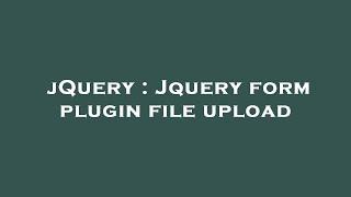 jQuery : Jquery form plugin file upload