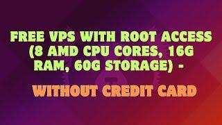 Free VPS With Root Access 2023 (8 AMD CPU Cores, 16G RAM, 60G Storage) - Without Credit Card