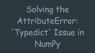 Solving the AttributeError: 'Typedict' Issue in NumPy