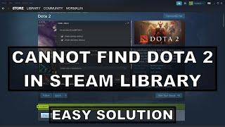 CANNOT FIND DOTA 2 IN STEAM LIBRARY (Easy Solution)