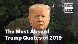 The Most Absurd Trump Quotes of 2019 | NowThis