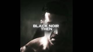 Black Noir Now Vs Then